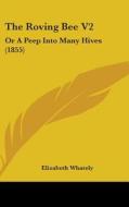 The Roving Bee V2: Or a Peep Into Many Hives (1855) edito da Kessinger Publishing
