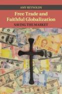 Free Trade and Faithful Globalization di Amy Reynolds edito da Cambridge University Press