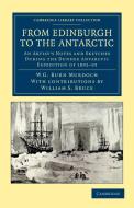 From Edinburgh to the Antarctic di William Gordon Burn Murdoch, W. S. Bruce edito da Cambridge University Press