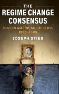 The Regime Change Consensus di Joseph Stieb edito da Cambridge University Press
