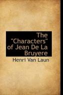 The Characters Of Jean De La Bruyere di Henri Van Laun edito da Bibliolife