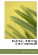 The Library Of Oratory Ancient And Modern di Eminent Essayists edito da Bibliolife