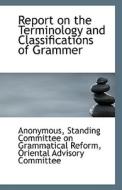 Report On The Terminology And Classifications Of Grammer di Anonymous edito da Bibliolife
