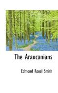 The Araucanians di Edmond Reuel Smith edito da Bibliolife