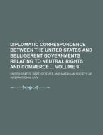 Diplomatic Correspondence Between the United States and Belligerent Governments Relating to Neutral Rights and Commerce Volume 9 di United States Dept of State edito da Rarebooksclub.com