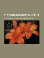 P. Vergilii Maronis Opera di Publius Vergilius Maro edito da Rarebooksclub.com