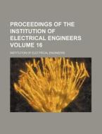 Proceedings of the Institution of Electrical Engineers Volume 16 di Institution Of Electrical Engineers edito da Rarebooksclub.com