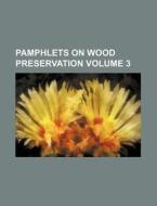 Pamphlets on Wood Preservation Volume 3 di Books Group edito da Rarebooksclub.com