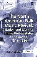 The North American Folk Music Revival: Nation and Identity in the United States and Canada, 1945-1980 di Gillian Mitchell edito da Taylor & Francis Ltd