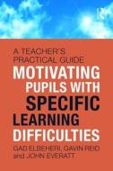 Motivating Children with Specific Learning Difficulties: A Teacher's Practical Guide di Gad Elbeheri, Gavin Reid, John Everatt edito da ROUTLEDGE