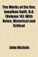 The Works Of The Rev. Jonathan Swift, D. di John Nichols edito da General Books