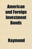 American And Foreign Investment Bonds di William Lee Raymond edito da Rarebooksclub.com