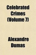 Celebrated Crimes Volume 7 di Alexandre Dumas edito da General Books