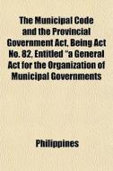The Municipal Code And The Provincial Go di Philippines edito da General Books
