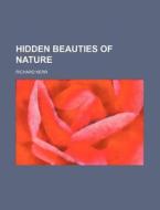 Hidden Beauties Of Nature di Richard Kerr edito da Rarebooksclub.com