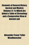 Elements Of General History, Ancient And di Alexan Woodhouselee edito da General Books