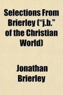 Selections From Brierley J.b. Of The di Jonathan Brierley edito da General Books