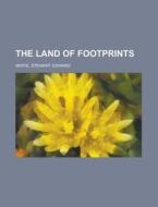 The Land Of Footprints di Stewart Edward White edito da Rarebooksclub.com