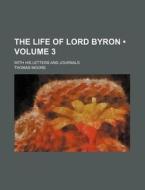 The Life Of Lord Byron (volume 3); With His Letters And Journals di Thomas Moore edito da General Books Llc