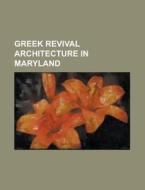 Greek Revival Architecture In Maryland: di Books Llc edito da Books LLC, Wiki Series