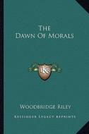 The Dawn of Morals di Woodbridge Riley edito da Kessinger Publishing