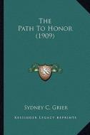 The Path to Honor (1909) the Path to Honor (1909) di Sydney C. Grier edito da Kessinger Publishing