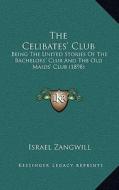 The Celibates' Club: Being the United Stories of the Bachelors' Club and the Old Maids' Club (1898) di Israel Zangwill edito da Kessinger Publishing