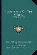 A Butterfly on the Wheel: A Novel (1912) di Cyril Arthur Edward Ranger Gull, Francis Neilson, Edward George Hemmerde edito da Kessinger Publishing