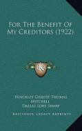 For the Benefit of My Creditors (1922) di Hinckley Gilbert Thomas Mitchell edito da Kessinger Publishing