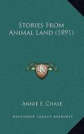 Stories from Animal Land (1891) di Annie E. Chase edito da Kessinger Publishing