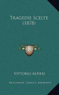 Tragedie Scelte (1878) di Vittorio Alfieri edito da Kessinger Publishing