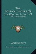 The Poetical Works of Sir Walter Scott V5: Sir Tristrem (1880) di Walter Scott edito da Kessinger Publishing