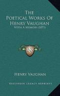 The Poetical Works of Henry Vaughan: With a Memoir (1871) di Henry Vaughan edito da Kessinger Publishing