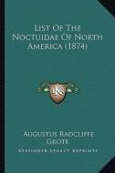 List of the Noctuidae of North America (1874) di Augustus Radcliffe Grote edito da Kessinger Publishing