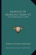 Morton of Morton's Hope V3: An Autobiography (1839) di John Lothrop Motley edito da Kessinger Publishing
