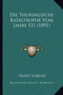 Die Thuringische Katastrophe Vom Jahre 531 (1891) di Ernst Lorenz edito da Kessinger Publishing