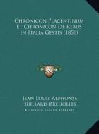 Chronicon Placentinum Et Chronicon de Rebus in Italia Gestischronicon Placentinum Et Chronicon de Rebus in Italia Gestis (1856) (1856) di Jean Louis Alphonse Huillard-Breholles edito da Kessinger Publishing