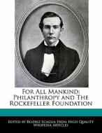 For All Mankind: Philanthropy and the Rockefeller Foundation di Beatriz Scaglia edito da PERSPICACIOUS PR