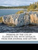 Memoir Of The Life Of Elizabeth Fry, Wit di Elizabeth Gurney Fry, Katharine Fry, Rachel Elizabeth Cresswell edito da Nabu Press