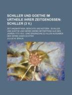 Schiller Und Goethe Im Urtheile Ihrer Zeitgenossen (1, pt. 2); Schiller (3 V.). Zeitungskritiken, Berichte Und Notizen Schiller Und Goethe Und De di Julius W. Braun edito da General Books Llc