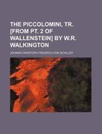 The Piccolomini, Tr. [from Pt. 2 Of Wallenstein] By W.r. Walkington di Johann Christoph Friedrich Von Schiller edito da General Books Llc
