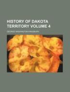 History of Dakota Territory Volume 4 di George Washington Kingsbury edito da Rarebooksclub.com