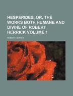 Hesperides, Or, the Works Both Humane and Divine of Robert Herrick Volume 1 di Robert Herrick edito da Rarebooksclub.com