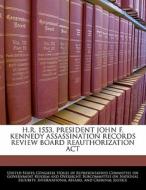 H.r. 1553, President John F. Kennedy Assassination Records Review Board Reauthorization Act edito da Bibliogov