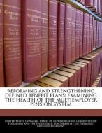 Reforming And Strengthening Defined Benefit Plans: Examining The Health Of The Multiemployer Pension System edito da Bibliogov