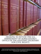 Hearing To Review The U.s. Department Of Agriculture\'s Office Of The Assistant Secretary For Civil Rights edito da Bibliogov