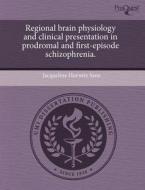 Regional Brain Physiology And Clinical Presentation In Prodromal And First-episode Schizophrenia. di Jacqueline Horwitz Sanz edito da Proquest, Umi Dissertation Publishing