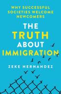 The Truth about Immigration: Why Successful Societies Welcome Newcomers di Zeke Hernandez edito da ST MARTINS PR