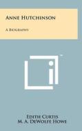 Anne Hutchinson: A Biography di Edith Curtis edito da Literary Licensing, LLC