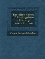 The Place Names of Stirlingshire - Primary Source Edition di James Brown Johnston edito da Nabu Press